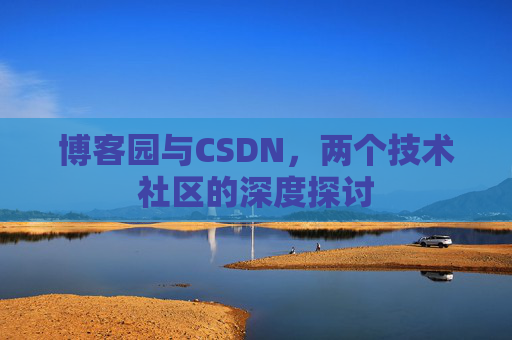 博客园与CSDN，两个技术社区的深度探讨